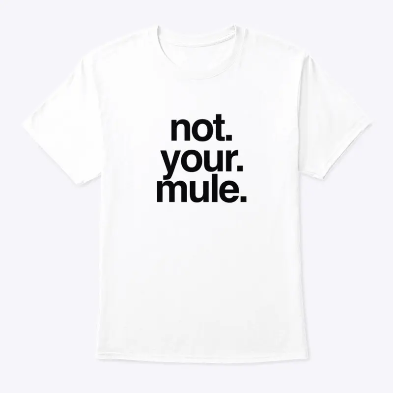 Not. Your. Mule.