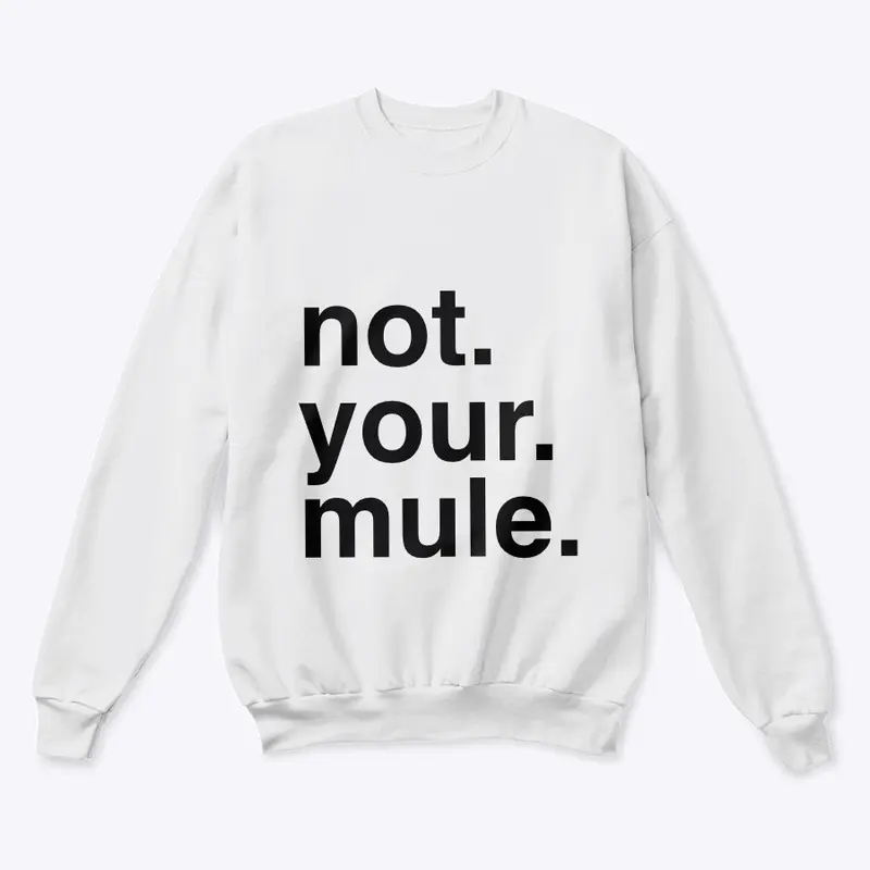 Not your mule sweatshirt 